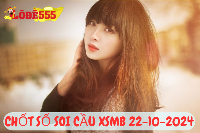  Soi Cầu XSMB 22-10-2024 | Dự Đoán Kết Quả Xổ Số Miền Bắc